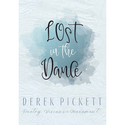 Lost In The Dance - by  Derek Pickett (Paperback)