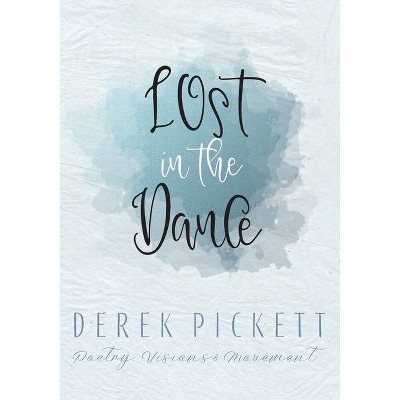 Lost In The Dance - by  Derek Pickett (Paperback)