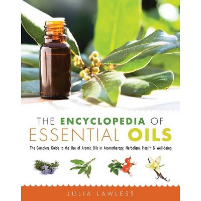 The Encyclopedia of Essential Oils - by  Julia Lawless (Paperback)