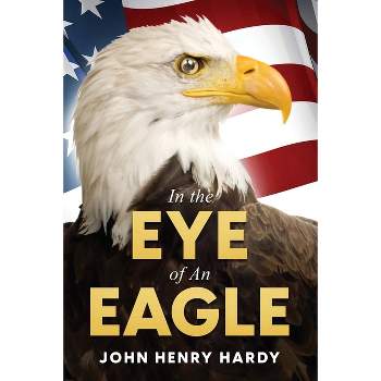In the Eye of an Eagle - by  John Henry Hardy (Paperback)