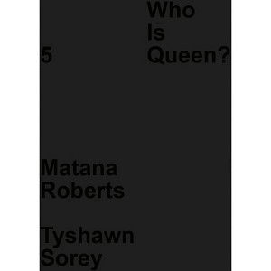 Who Is Queen? 5: Matana Roberts, Tyshawn Sorey - (Hardcover) - 1 of 1