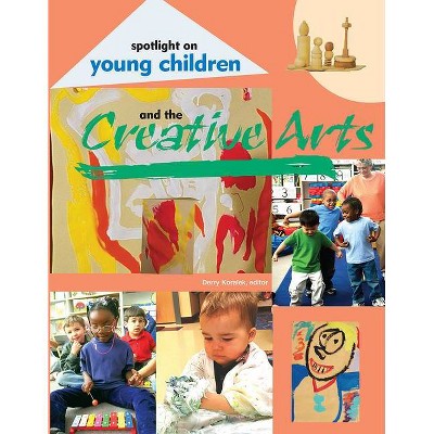 Spotlight on Young Children and the Creative Arts - by  Derry Koralek (Paperback)