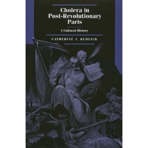 Cholera in Post-Revolutionary Paris - (Studies on the History of Society and Culture) by  Catherine J Kudlick (Hardcover) - 1 of 1