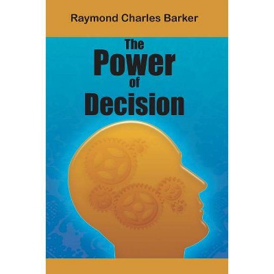 The Power of Decision - by  Raymond Charles Barker (Paperback)