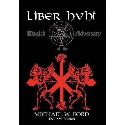 Liber Hvhi - Magick of the Adversary 666 Edition - by  Michael W Ford (Hardcover)