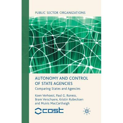 Autonomy and Control of State Agencies - (Public Sector Organizations) by  K Verhoest & P Roness & B Verschuere & K Rubecksen & M Maccarthaigh