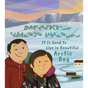 It Is Good to Live in Beautiful Arctic Bay - (Community Connection) by  Lucy Qavavauq (Paperback) - 1 of 1