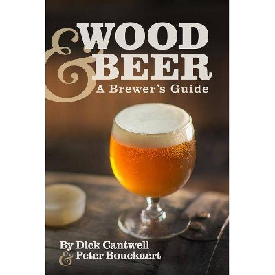 Wood & Beer - by  Dick Cantwell & Peter Bouckaert (Paperback)