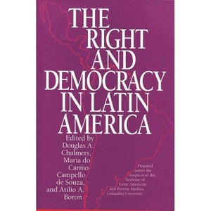 The Right and Democracy in Latin America - by  Douglas a Chalmers & Maria Do Carmo Campello de Souza & Atilio Boron (Hardcover) - 1 of 1