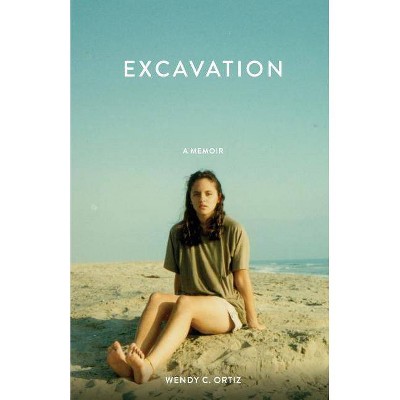 Excavation: A Memoir - by  Wendy C Ortiz (Paperback)