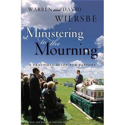 Ministering to the Mourning - 2nd Edition by  Warren W Wiersbe & David Wiersbe (Paperback)