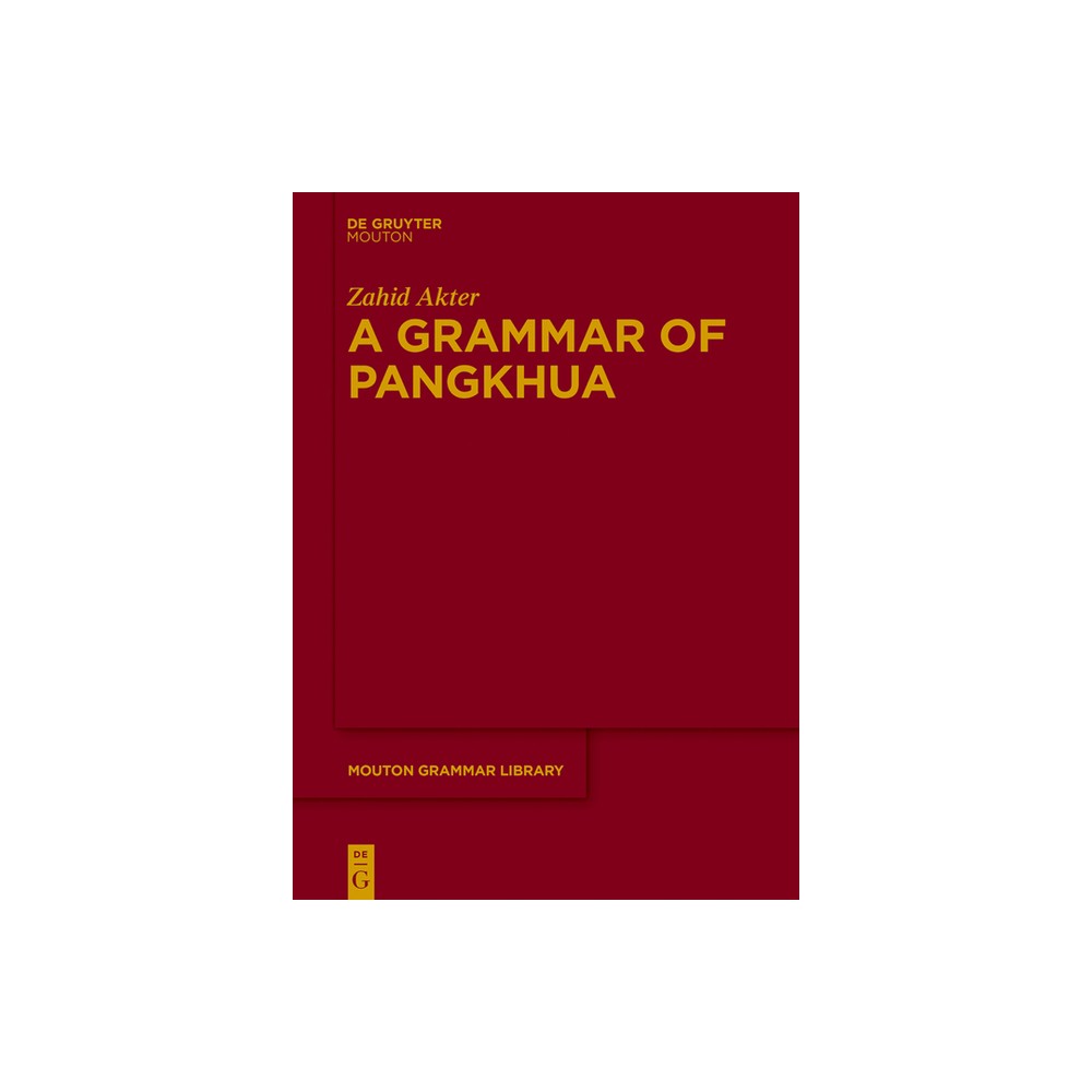 A Grammar of Pangkhua - (Mouton Grammar Library [Mgl]) by Zahid Akter (Hardcover)