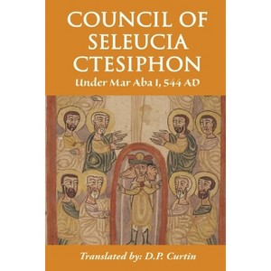 Council of Seleucia-Ctesiphon - by  Mar Aba I of Seleucia (Paperback) - 1 of 1