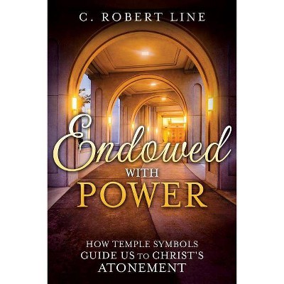 Endowed With Power - by  C Robert Line (Paperback)