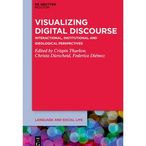 Visualizing Digital Discourse - (Language and Social Life [lsl]) by  Crispin Thurlow & Christa Dürscheid & Federica Diémoz (Paperback) - 1 of 1