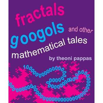 Fractals, Googols, and Other Mathematical Tales - by  Theoni Pappas (Paperback)
