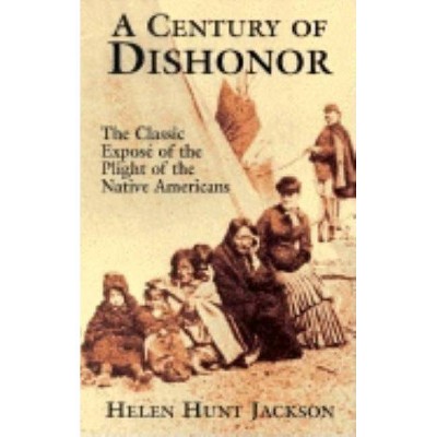 A Century of Dishonor - (Native American) by  Helen Hunt Jackson (Paperback)