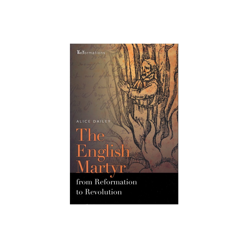 English Martyr from Reformation to Revolution - (Reformations: Medieval and Early Modern) by Alice Dailey (Paperback)