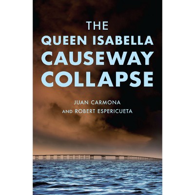 The Queen Isabella Causeway Collapse - (Disaster) by  Juan Carmona & Robert Espericueta (Paperback)