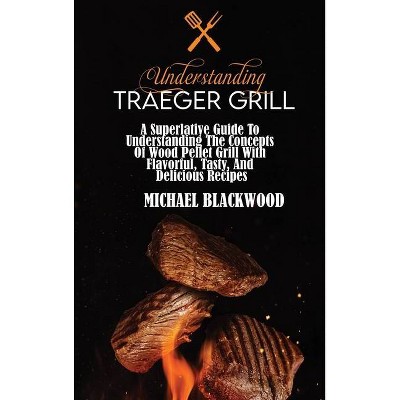 Understanding Traeger Grill - by  Michael Blackwood (Hardcover)