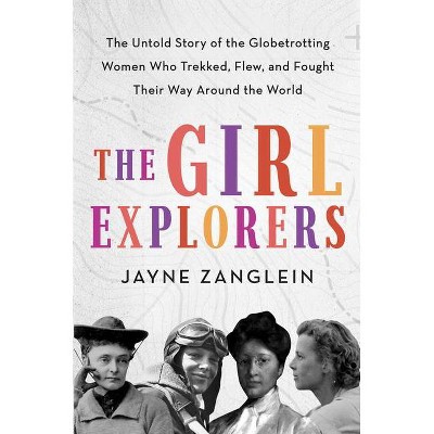 The Girl Explorers - by  Jayne Zanglein (Hardcover)