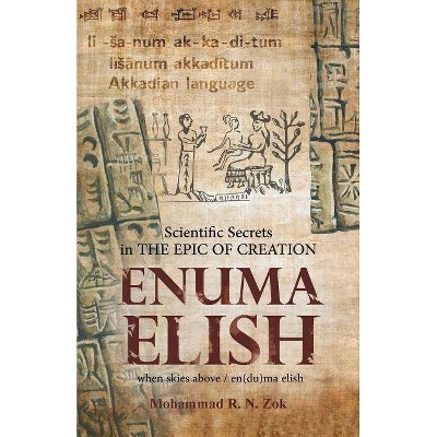 Scientific Secrets in the Epic of Creation Enuma Elish - by  Mohammad R N Zok (Paperback)