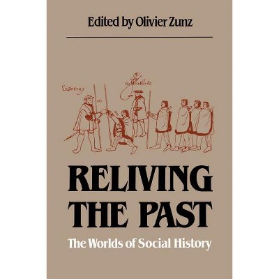 Reliving the Past - by  Olivier Zunz & Charles Tilly & David William Cohen & William B Taylor & William T Rowe (Paperback)
