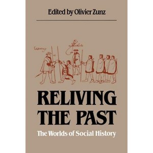 Reliving the Past - by  Olivier Zunz & Charles Tilly & David William Cohen & William B Taylor & William T Rowe (Paperback) - 1 of 1