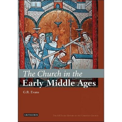 The Church in the Early Middle Ages - (I.B.Tauris History of the Christian Church) Annotated by  G R Evans (Hardcover)