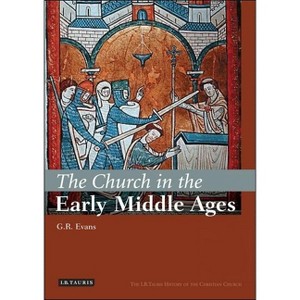 The Church in the Early Middle Ages - (I.B.Tauris History of the Christian Church) Annotated by  G R Evans (Hardcover) - 1 of 1