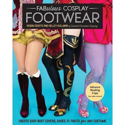 Fabulous Cosplay Footwear - by  Regan Cerato & Kelley Kullman (Paperback)