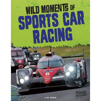 Wild Moments of Sports Car Racing - (Wild Moments of Motorsports) by  M Weber (Hardcover)