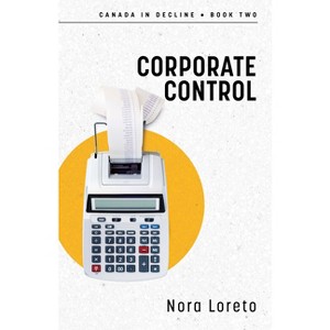 Corporate Control - (Canada in Decline) by  Nora Loreto (Paperback) - 1 of 1