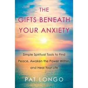 The Gifts Beneath Your Anxiety - by  Pat Longo (Hardcover) - 1 of 1