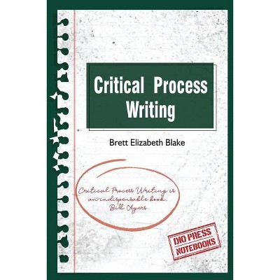 Critical Process Writing - by  Brett Elizabeth Blake (Paperback)