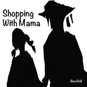 Shopping with Mama - by  Bea Gold (Paperback) - 1 of 1