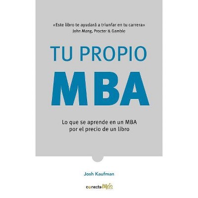 Tu Propio Mba: Lo Que Se Aprende En Un MBA Por El Precio de Un Libro / The Personal Mba: Master the Art of Business - by  Josh Kaufman (Paperback)