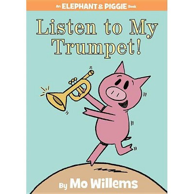 Listen to My Trumpet! - (Elephant and Piggie Book) by  Mo Willems (Hardcover)