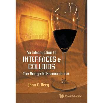 Introduction to Interfaces and Colloids, An: The Bridge to Nanoscience - by  John C Berg (Paperback)
