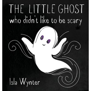 The Little Ghost Who Didn't Like to Be Scary - by  Isla Wynter (Hardcover) - 1 of 1