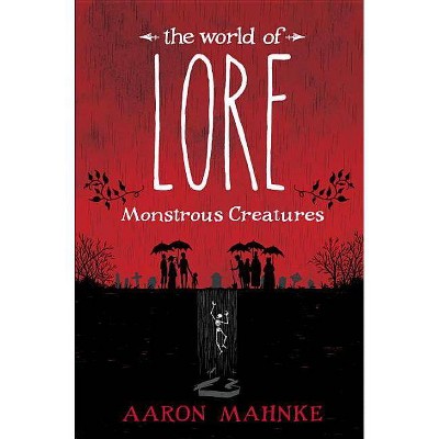 The World of Lore: Monstrous Creatures - by  Aaron Mahnke (Hardcover)