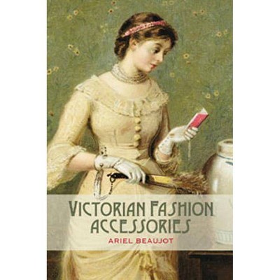 Victorian Fashion Accessories - by  Ariel Beaujot (Hardcover)