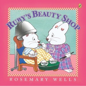 Ruby's Beauty Shop - (Max and Ruby) by  Rosemary Wells (Paperback) - 1 of 1