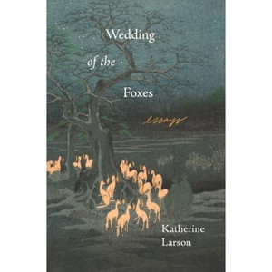Wedding of the Foxes - by  Katherine Larson (Paperback) - 1 of 1