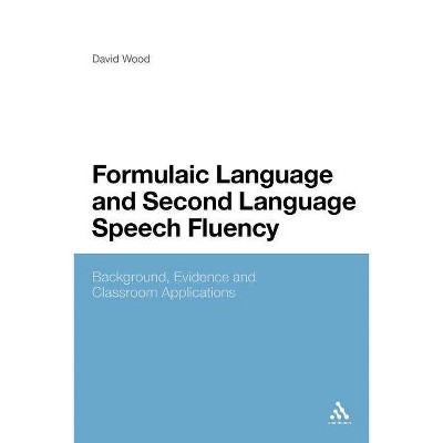 Formulaic Language and Second Language Speech Fluency - by  David Wood (Paperback)