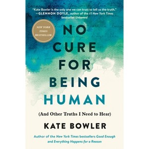 No Cure for Being Human - by Kate Bowler - 1 of 1