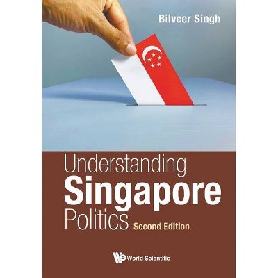 Understanding Singapore Politics (Second Edition) - by  Bilveer Singh (Paperback)