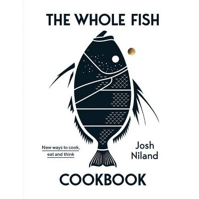 The Whole Fish Cookbook - by  Josh Niland (Hardcover)