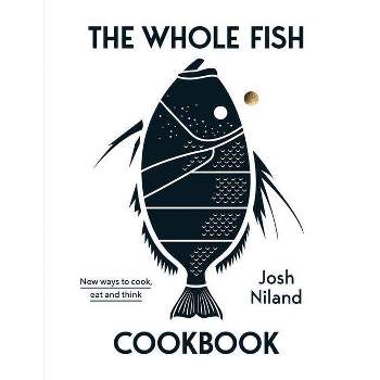 The Whole Fish Cookbook - by  Josh Niland (Hardcover)