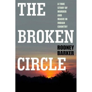 Broken Circle: True Story of Murder and Magic in Indian Country - by  Rodney Barker (Paperback) - 1 of 1